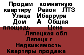 Продам 1-комнатную квартиру › Район ­ ЛТЗ › Улица ­ Ибаррури › Дом ­ 4 А › Общая площадь ­ 35 › Цена ­ 1 250 000 - Липецкая обл., Липецк г. Недвижимость » Квартиры продажа   . Липецкая обл.,Липецк г.